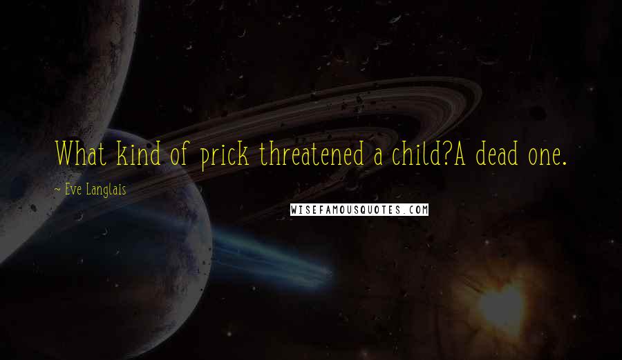 Eve Langlais Quotes: What kind of prick threatened a child?A dead one.