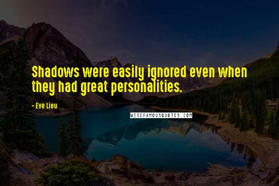 Eve Lieu Quotes: Shadows were easily ignored even when they had great personalities.