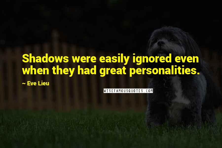 Eve Lieu Quotes: Shadows were easily ignored even when they had great personalities.