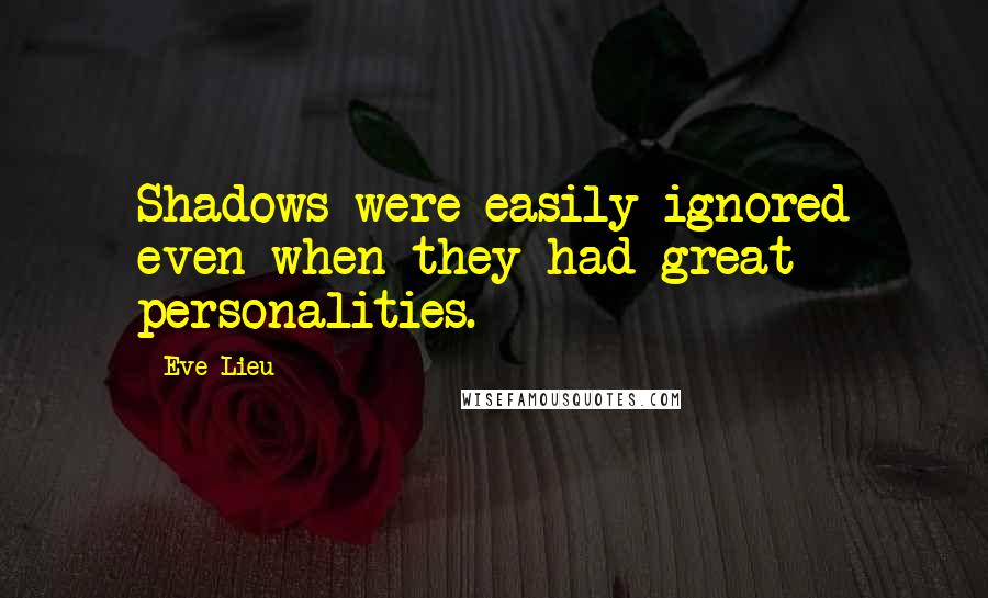 Eve Lieu Quotes: Shadows were easily ignored even when they had great personalities.