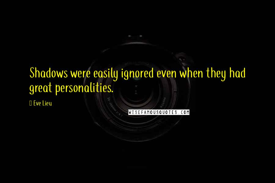 Eve Lieu Quotes: Shadows were easily ignored even when they had great personalities.