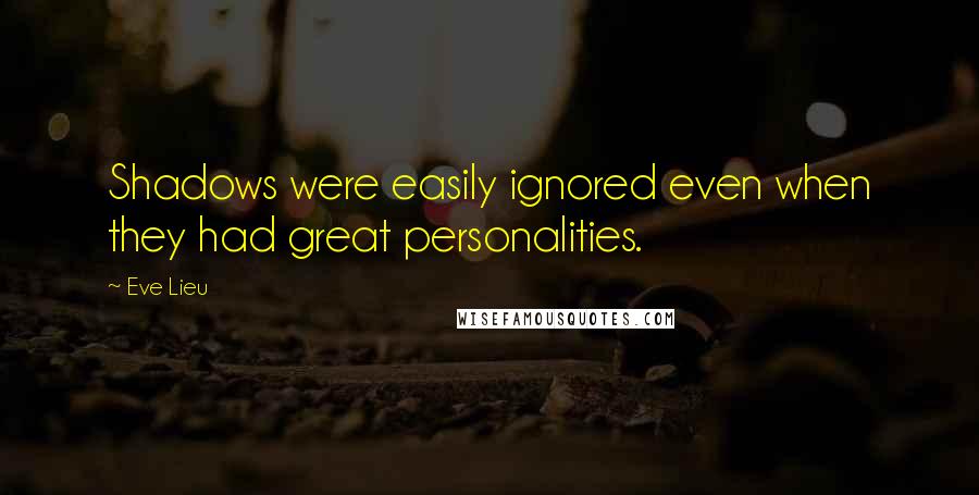 Eve Lieu Quotes: Shadows were easily ignored even when they had great personalities.