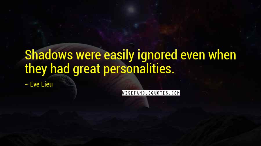 Eve Lieu Quotes: Shadows were easily ignored even when they had great personalities.