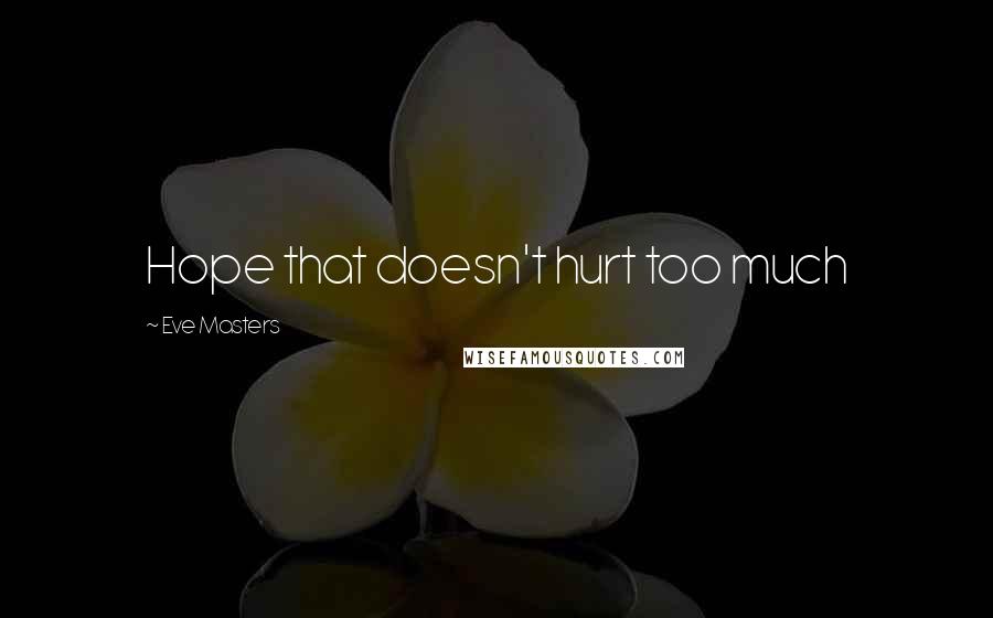 Eve Masters Quotes: Hope that doesn't hurt too much