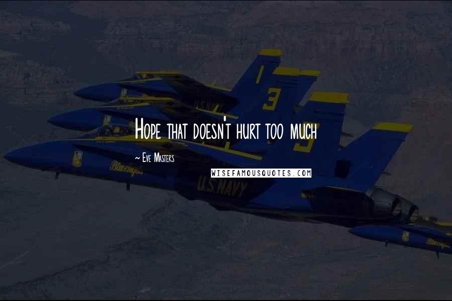 Eve Masters Quotes: Hope that doesn't hurt too much