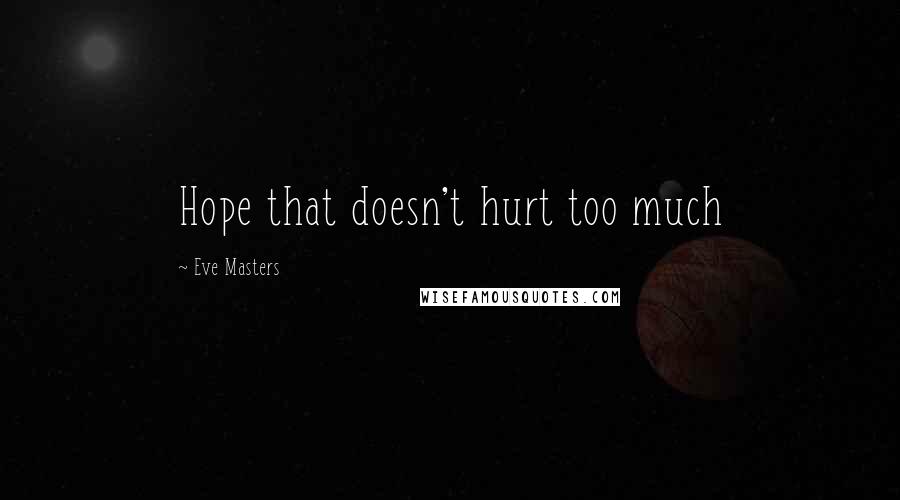 Eve Masters Quotes: Hope that doesn't hurt too much