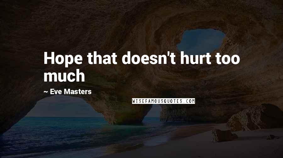 Eve Masters Quotes: Hope that doesn't hurt too much