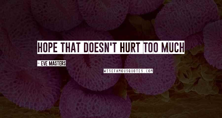 Eve Masters Quotes: Hope that doesn't hurt too much