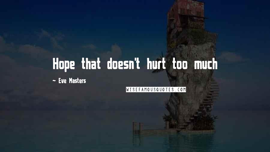 Eve Masters Quotes: Hope that doesn't hurt too much