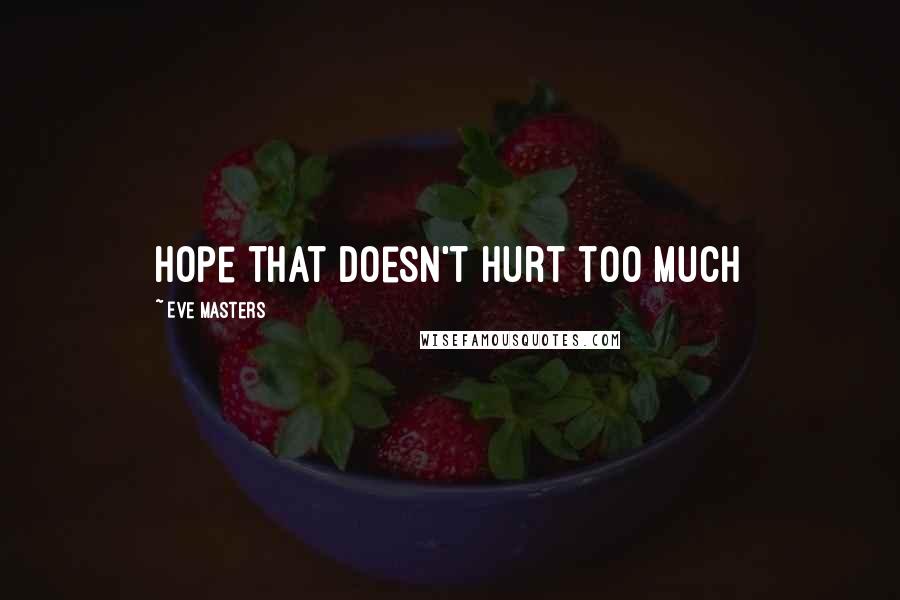 Eve Masters Quotes: Hope that doesn't hurt too much