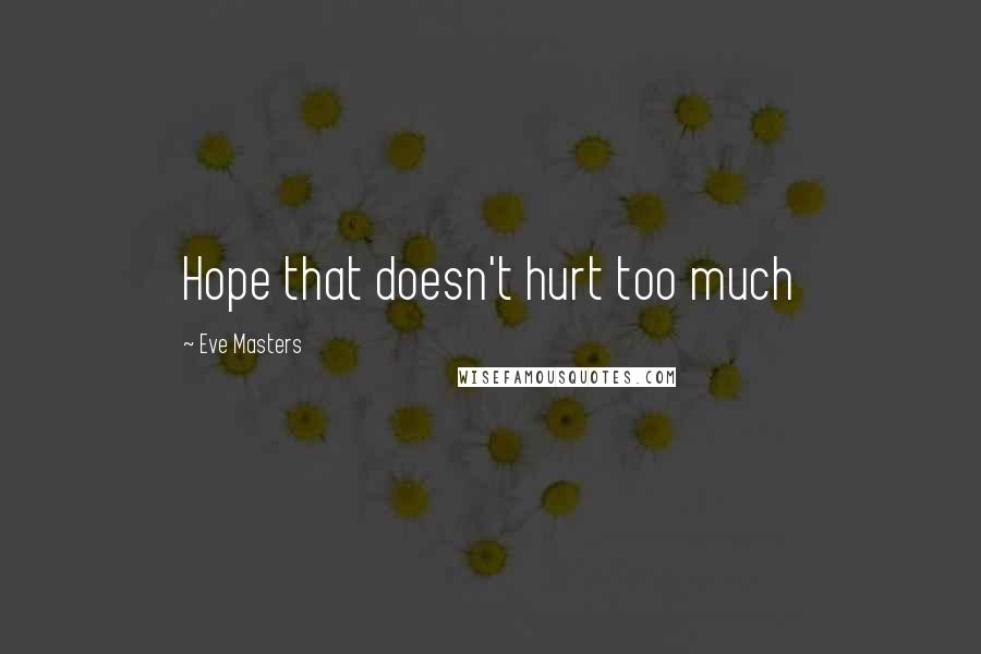 Eve Masters Quotes: Hope that doesn't hurt too much