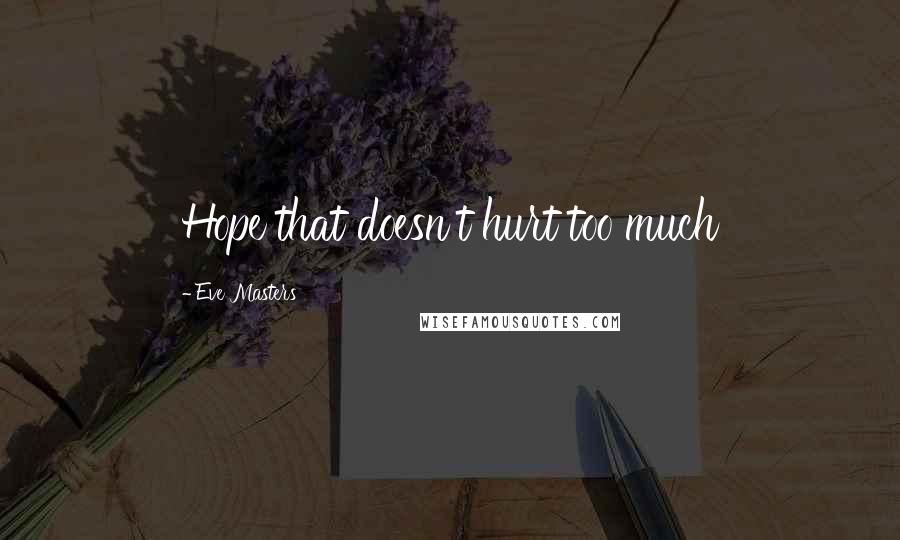 Eve Masters Quotes: Hope that doesn't hurt too much
