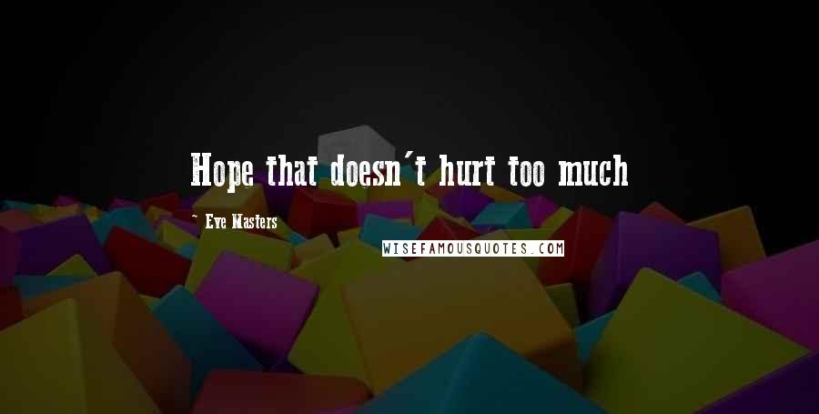 Eve Masters Quotes: Hope that doesn't hurt too much