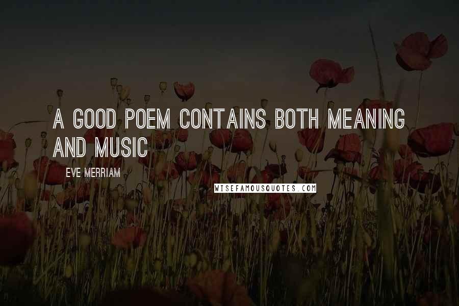 Eve Merriam Quotes: A good poem contains both meaning and music