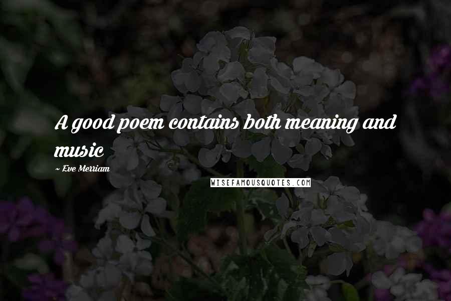 Eve Merriam Quotes: A good poem contains both meaning and music
