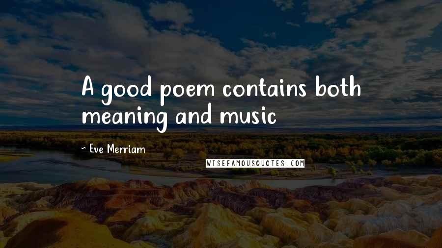 Eve Merriam Quotes: A good poem contains both meaning and music