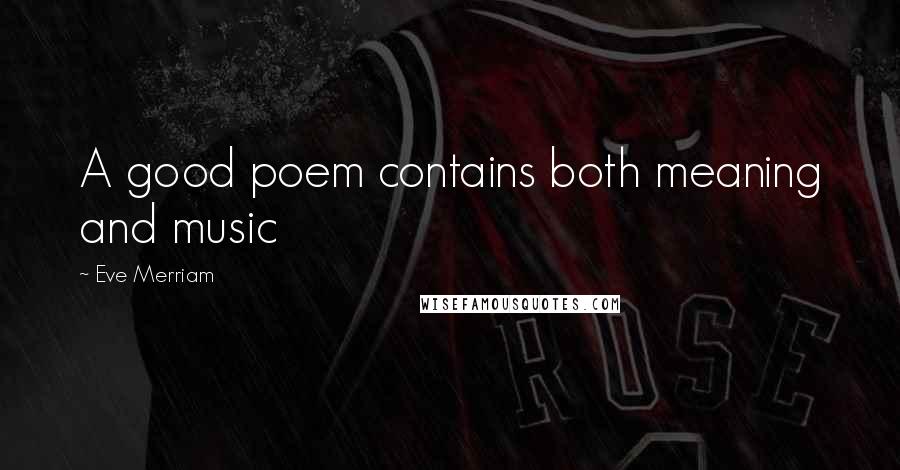 Eve Merriam Quotes: A good poem contains both meaning and music