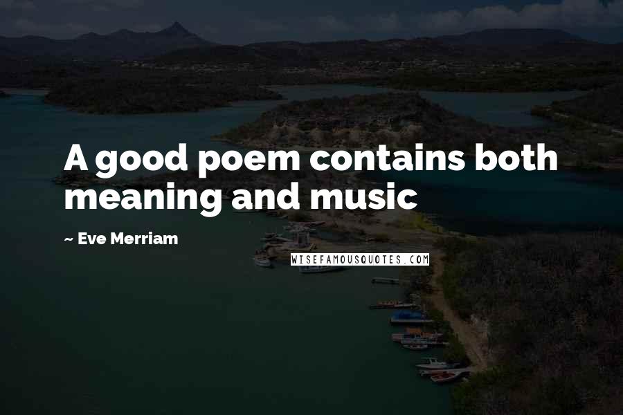 Eve Merriam Quotes: A good poem contains both meaning and music