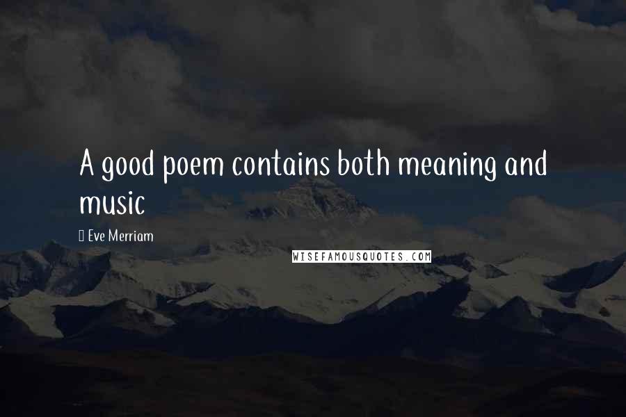 Eve Merriam Quotes: A good poem contains both meaning and music