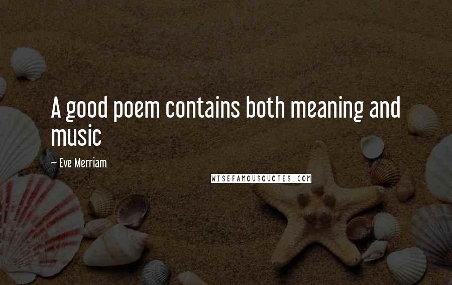 Eve Merriam Quotes: A good poem contains both meaning and music