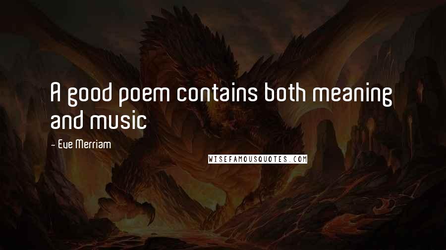 Eve Merriam Quotes: A good poem contains both meaning and music