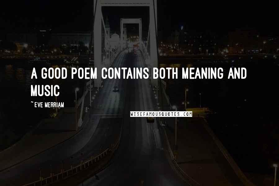 Eve Merriam Quotes: A good poem contains both meaning and music