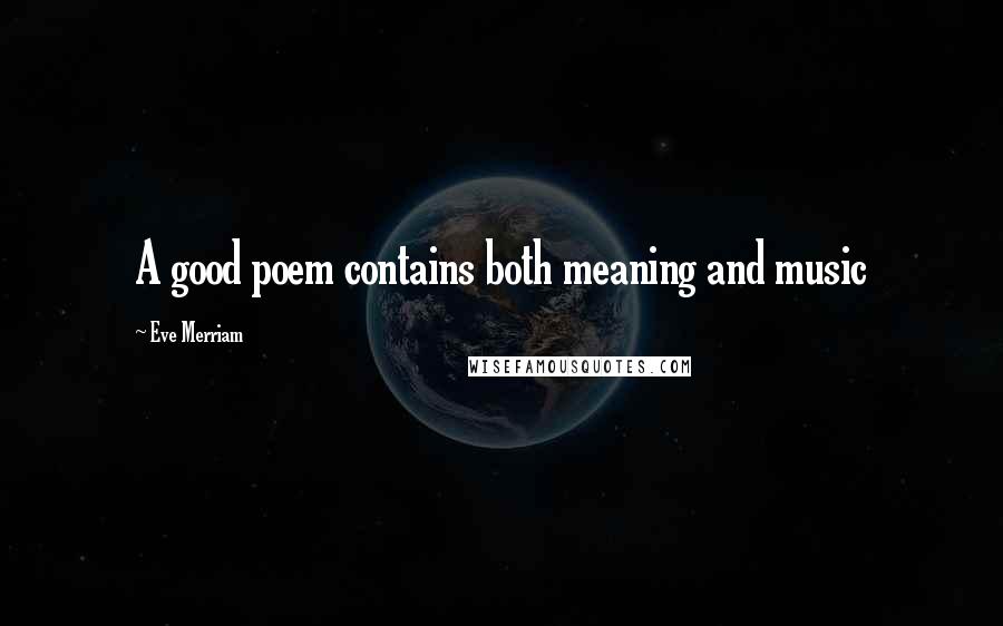 Eve Merriam Quotes: A good poem contains both meaning and music