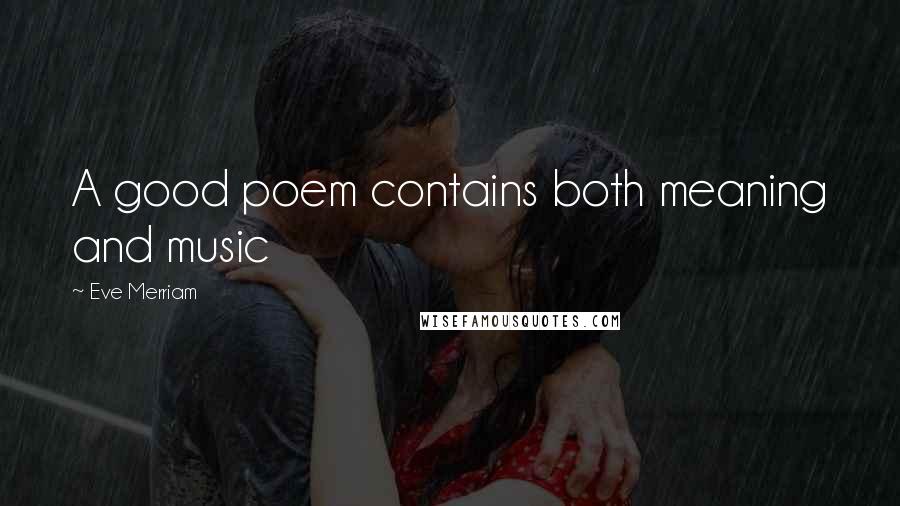 Eve Merriam Quotes: A good poem contains both meaning and music