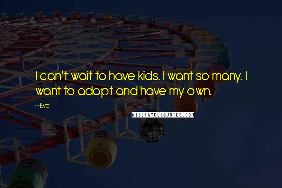 Eve Quotes: I can't wait to have kids. I want so many. I want to adopt and have my own.