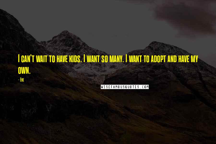 Eve Quotes: I can't wait to have kids. I want so many. I want to adopt and have my own.