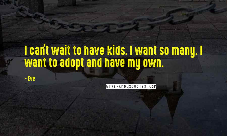 Eve Quotes: I can't wait to have kids. I want so many. I want to adopt and have my own.