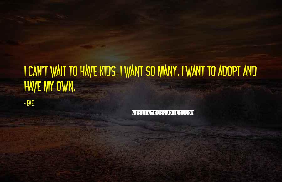 Eve Quotes: I can't wait to have kids. I want so many. I want to adopt and have my own.
