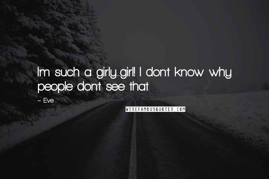 Eve Quotes: I'm such a girly-girl! I don't know why people don't see that.