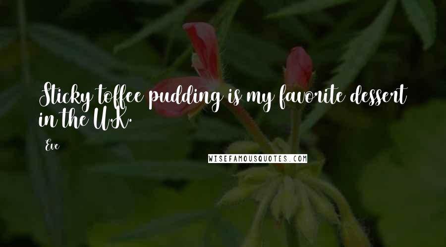 Eve Quotes: Sticky toffee pudding is my favorite dessert in the U.K.