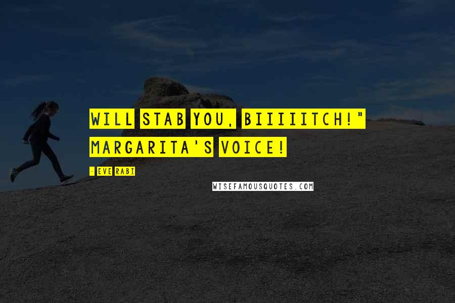 Eve Rabi Quotes: will stab you, biiiiitch!" Margarita's voice!