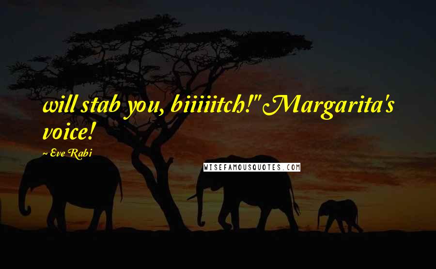 Eve Rabi Quotes: will stab you, biiiiitch!" Margarita's voice!