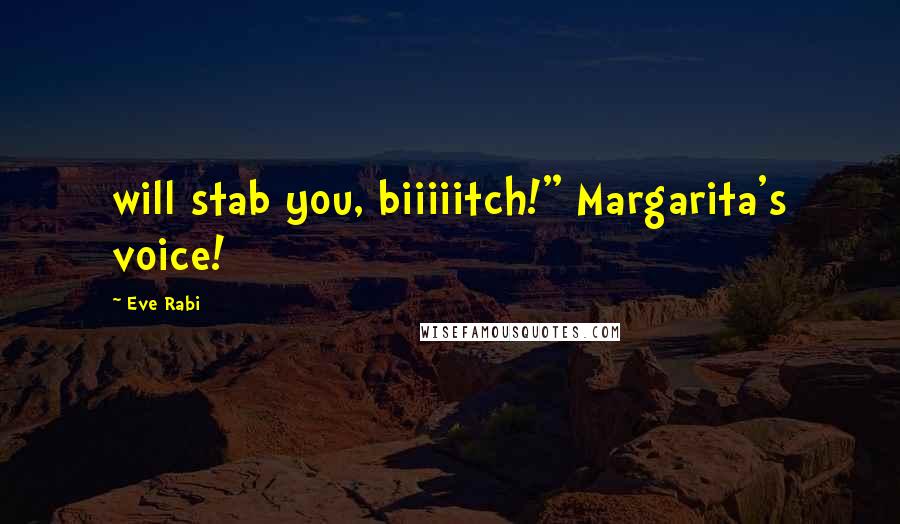 Eve Rabi Quotes: will stab you, biiiiitch!" Margarita's voice!