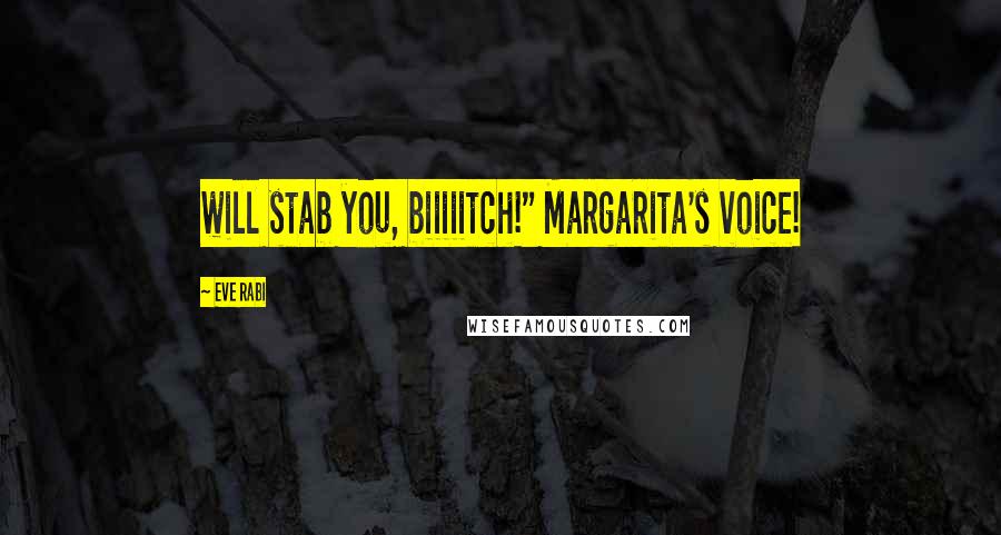 Eve Rabi Quotes: will stab you, biiiiitch!" Margarita's voice!
