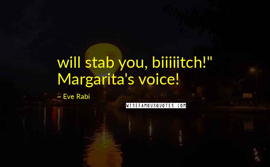 Eve Rabi Quotes: will stab you, biiiiitch!" Margarita's voice!