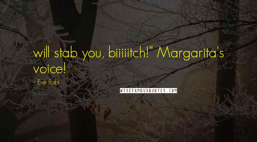 Eve Rabi Quotes: will stab you, biiiiitch!" Margarita's voice!