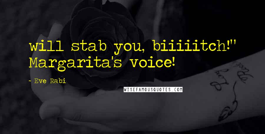Eve Rabi Quotes: will stab you, biiiiitch!" Margarita's voice!