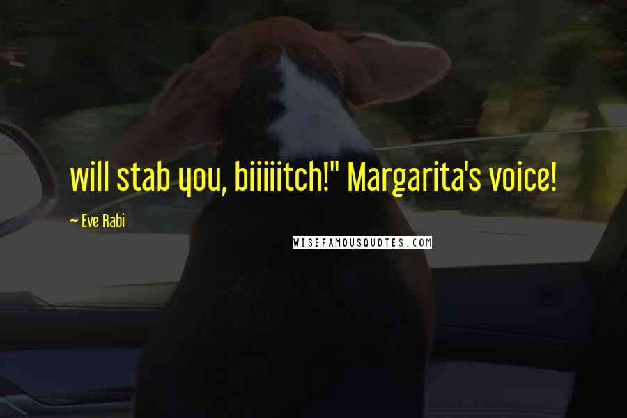 Eve Rabi Quotes: will stab you, biiiiitch!" Margarita's voice!