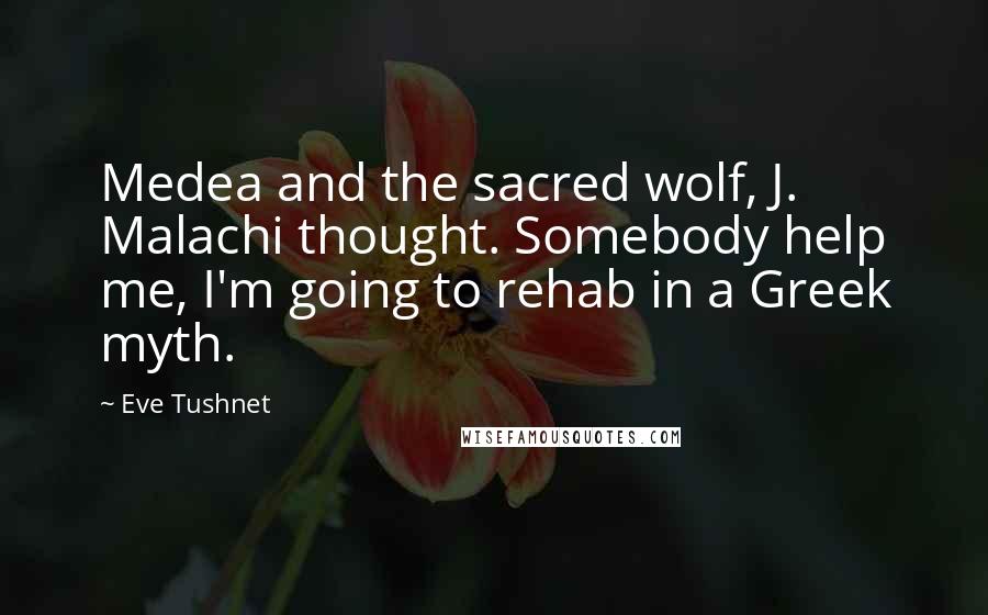 Eve Tushnet Quotes: Medea and the sacred wolf, J. Malachi thought. Somebody help me, I'm going to rehab in a Greek myth.