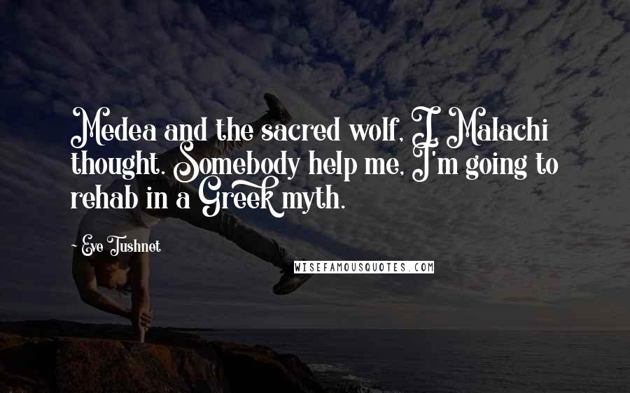 Eve Tushnet Quotes: Medea and the sacred wolf, J. Malachi thought. Somebody help me, I'm going to rehab in a Greek myth.