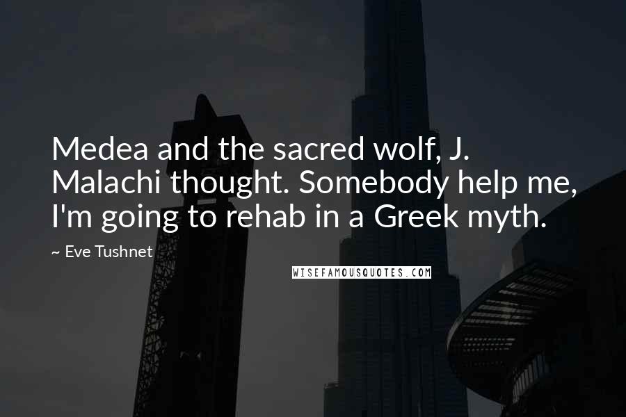 Eve Tushnet Quotes: Medea and the sacred wolf, J. Malachi thought. Somebody help me, I'm going to rehab in a Greek myth.