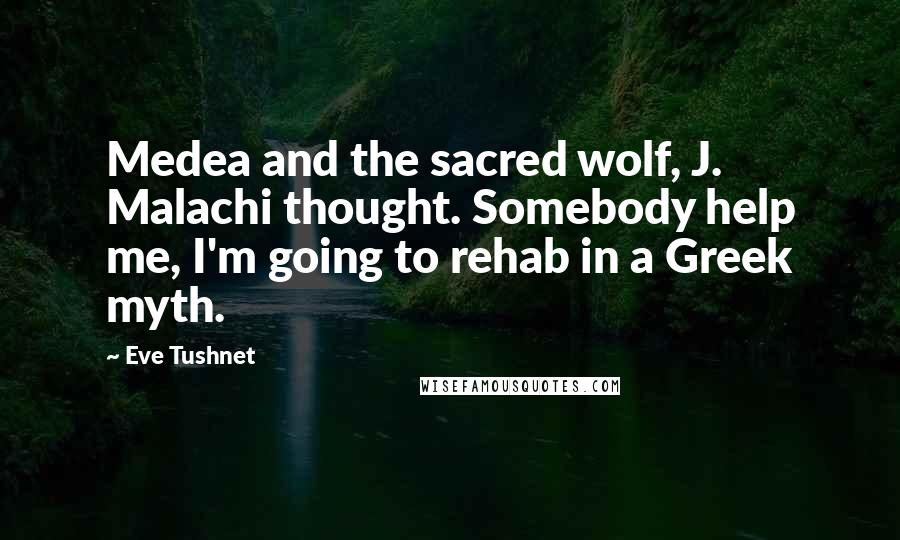 Eve Tushnet Quotes: Medea and the sacred wolf, J. Malachi thought. Somebody help me, I'm going to rehab in a Greek myth.