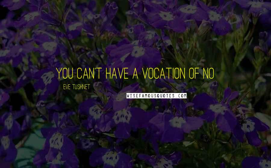 Eve Tushnet Quotes: You can't have a vocation of No