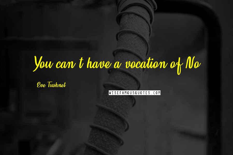 Eve Tushnet Quotes: You can't have a vocation of No