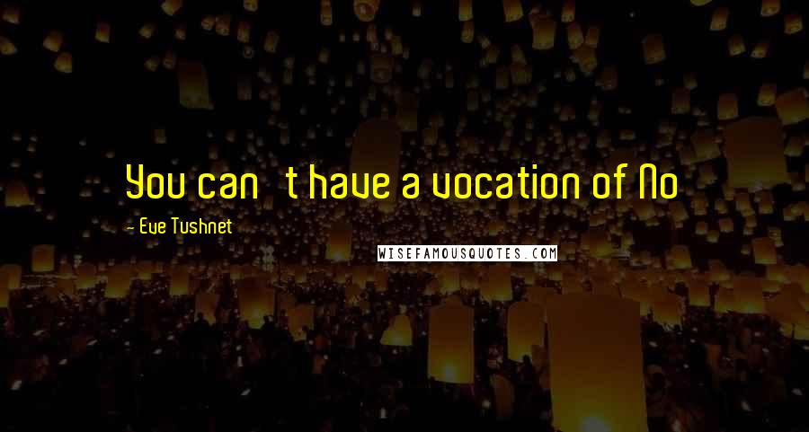 Eve Tushnet Quotes: You can't have a vocation of No