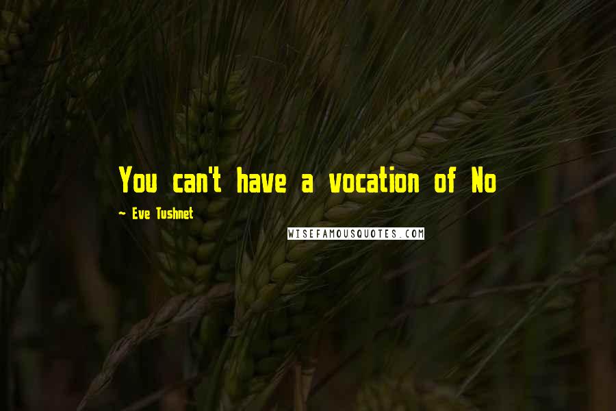 Eve Tushnet Quotes: You can't have a vocation of No